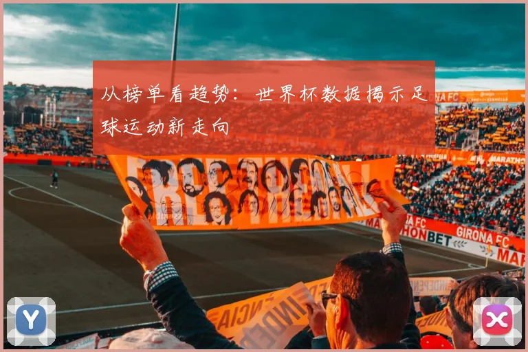 从榜单看趋势：世界杯数据揭示足球运动新走向