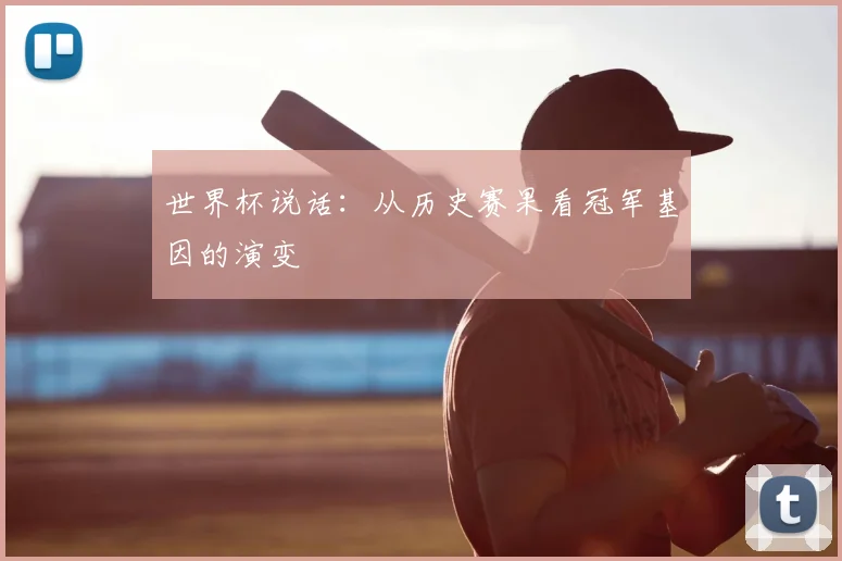 世界杯说话：从历史赛果看冠军基因的演变